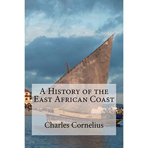Cornelius, Charles A History of the East African Coast Cornelius, Charles A History of the East African Coast