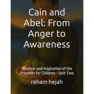 hejah, reham Cain and Abel: From Anger to Awareness: Wisdom and Inspiration of the Prophets for Children Unit Two hejah, reham Cain and Abel: From Anger to Awareness: Wisdom and Inspiration of the Prophets for Children Unit Two