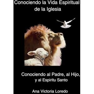 Loredo, Ana Victoria La Vida Espiritual de la Iglesia: Conociendo al Padre, al Hijo, y al Espíritu Santo (Conociendo la Vida Espiritual de la Iglesia) Loredo, Ana Victoria La Vida Espiritual de la Iglesia: Conociendo al Padre, al Hijo, y al Espíritu Santo (Conociendo la Vida Espiritual de la Iglesia)