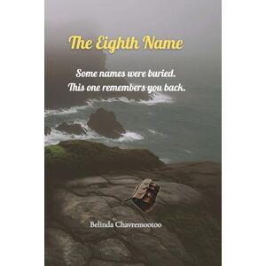 Chavremootoo, Belinda The Eighth Name: When memory is forbidden, truth becomes dangerous. Chavremootoo, Belinda The Eighth Name: When memory is forbidden, truth becomes dangerous.