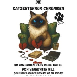 Art's, Chain-Elle Die Katzenterror Chroniken 101 Anzeichen, dass deine Katze dich vernichten will (und vorher noch ein bisschen mit dir spielt)! + 3 Bonus Anzeichen: ... nicht nur für spirituelle Katzenmenschen Art's, Chain-Elle Die Katzenterror Chroniken 101 Anzeichen, dass deine Katze dich vernichten will (und vorher noch ein bisschen mit dir spielt)! + 3 Bonus Anzeichen: ... nicht nur für spirituelle Katzenmenschen