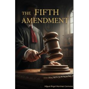 Martínez Carmona, Miguel Ángel The Fifth Amendment Martínez Carmona, Miguel Ángel The Fifth Amendment
