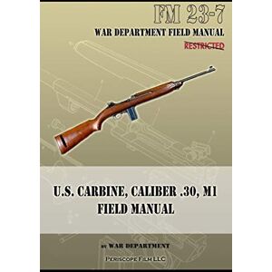 War Department U.S. Carbine, Caliber .30, M1 Field Manual: FM 23-7 War Department U.S. Carbine, Caliber .30, M1 Field Manual: FM 23-7