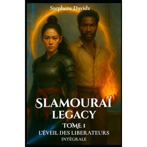 Davidz, Stephens SLAMOURAÏ LEGACY: Tome 1 : L'éveil des Libérateurs Davidz, Stephens SLAMOURAÏ LEGACY: Tome 1 : L'éveil des Libérateurs