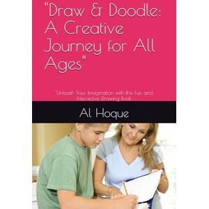 Hoque, Md Al Amin Draw & Doodle: A Creative Journey for All Ages": "Unleash Your Imagination with this Fun and Interactive Drawing Book Hoque, Md Al Amin Draw & Doodle: A Creative Journey for All Ages": "Unleash Your Imagination with this Fun and Interactive Drawing Book