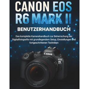 POEL, HENRY Canon EOS R6 Mark II Benutzerhandbuch: Das komplette Kamerahandbuch zur Beherrschung der Digitalfotografie mit grundlegendem Setup, Einstellungen und fortgeschrittenen Techniken POEL, HENRY Canon EOS R6 Mark II Benutzerhandbuch: Das komplette Kamerahandbuch zur Beherrschung der Digitalfotografie mit grundlegendem Setup, Einstellungen und fortgeschrittenen Techniken