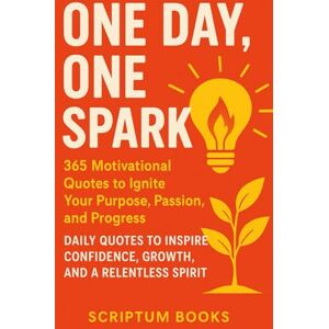 Books, Scriptum One Day, One Spark: 365 Motivational Quotes to Ignite Your Purpose, Passion, and Progress: Daily Quotes to Inspire Confidence, Growth, and a Relentless Spirit Books, Scriptum One Day, One Spark: 365 Motivational Quotes to Ignite Your Purpose, Passion, and Progress: Daily Quotes to Inspire Confidence, Growth, and a Relentless Spirit