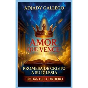 Gallego, Adjady EL AMOR QUE VENCE Promesa De Cristo Para La Iglesia Las Bodas Del Cordero: Promesa De Cristo Para La Iglesia Las Bodas Del Cordero Gallego, Adjady EL AMOR QUE VENCE Promesa De Cristo Para La Iglesia Las Bodas Del Cordero: Promesa De Cristo Para La Iglesia Las Bodas Del Cordero
