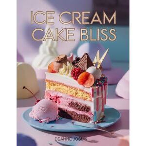 Joslin, Deanne Ice Cream Cake Bliss: Irresistible Homemade Ice Cream Cake Recipes for Every Celebration (The Dessert Lovers Library) Joslin, Deanne Ice Cream Cake Bliss: Irresistible Homemade Ice Cream Cake Recipes for Every Celebration (The Dessert Lovers Library)