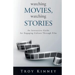Kinney, Troy Watching Movies, Watching Stories: An Interactive Guide for Engaging Culture Through Film Kinney, Troy Watching Movies, Watching Stories: An Interactive Guide for Engaging Culture Through Film