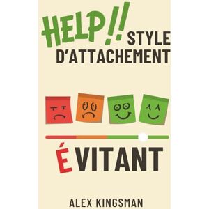 Kingsman, Alex Style d'Attachement Évitant: Surmonter la Distance Grâce à des Exercices Quotidiens Simples et Efficaces pour l’Attachement Évitant-Dismissif (Vers l’attachement sécure) Kingsman, Alex Style d'Attachement Évitant: Surmonter la Distance Grâce à des Exercices Quotidiens Simples et Efficaces pour l’Attachement Évitant-Dismissif (Vers l’attachement sécure)