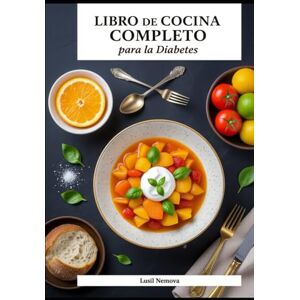 Nemova, Lusil Libro de cocina completo para la diabetes: 250 deliciosas recetas que ayudan a regular el azúcar en cada comida Nemova, Lusil Libro de cocina completo para la diabetes: 250 deliciosas recetas que ayudan a regular el azúcar en cada comida