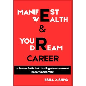 x Shiva, Esha Manifest Wealth & Your Dream Career Vol.2: A Proven Guide to Attracting Abundance and Opportunities x Shiva, Esha Manifest Wealth & Your Dream Career Vol.2: A Proven Guide to Attracting Abundance and Opportunities
