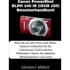 Woody, Dennis F. Canon PowerShot ELPH 140 IS (IXUS 150) Benutzerhandbuch: Mehr als nur eine Point-and-Shoot-Kamera: Entdecken Sie die verborgenen Tiefen und den ... des digitalen Alltagsbegleiters von Canon Woody, Dennis F. Canon PowerShot ELPH 140 IS (IXUS 150) Benutzerhandbuch: Mehr als nur eine Point-and-Shoot-Kamera: Entdecken Sie die verborgenen Tiefen und den ... des digitalen Alltagsbegleiters von Canon