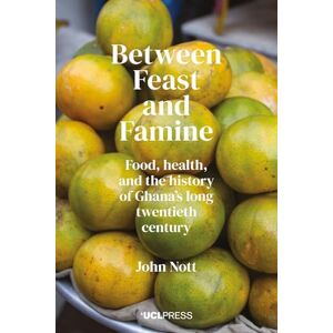Nott, John Between Feast and Famine: Food, Health, and the History of Ghana’s Long Twentieth Century Nott, John Between Feast and Famine: Food, Health, and the History of Ghana’s Long Twentieth Century