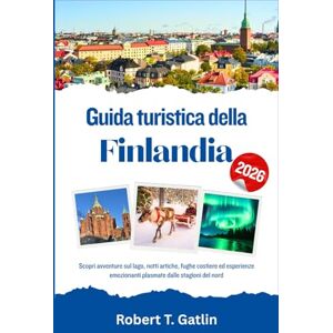 T. Gatlin, Robert Guida turistica della Finlandia 2026: Scopri avventure sul lago, notti artiche, fughe costiere ed esperienze emozionanti plasmate dalle stagioni del nord T. Gatlin, Robert Guida turistica della Finlandia 2026: Scopri avventure sul lago, notti artiche, fughe costiere ed esperienze emozionanti plasmate dalle stagioni del nord