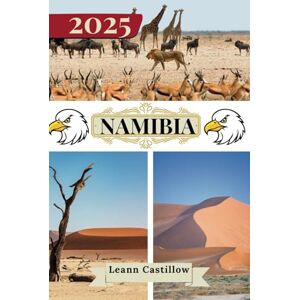 Castillow, Leann NAMIBIA TRAVEL GUIDE 2025: Essential Travel Information Key travel tips on transportation, must-visit places with addresses, and wildlife insights to ensure a seamless journey through Namibia . Castillow, Leann NAMIBIA TRAVEL GUIDE 2025: Essential Travel Information Key travel tips on transportation, must-visit places with addresses, and wildlife insights to ensure a seamless journey through Namibia .