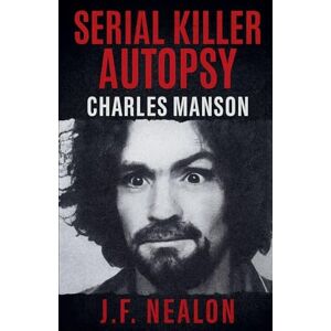 Nealon, J.F. Serial Killer Autopsy: Charles Manson (29) Nealon, J.F. Serial Killer Autopsy: Charles Manson (29)