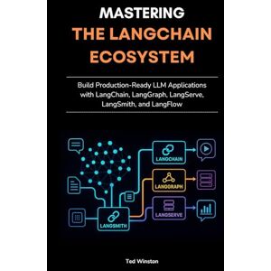 Winston, Ted Mastering the LangChain Ecosystem: Build Production-Ready LLM Applications with LangChain, LangGraph, LangServe, LangSmith, and LangFlow Winston, Ted Mastering the LangChain Ecosystem: Build Production-Ready LLM Applications with LangChain, LangGraph, LangServe, LangSmith, and LangFlow