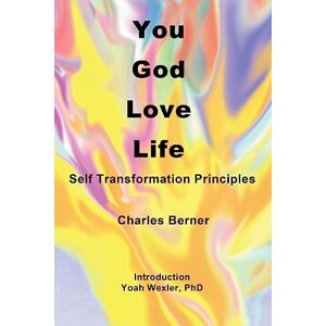 Berner, Charles You, God, Love, Life: Self Transformation Principles Berner, Charles You, God, Love, Life: Self Transformation Principles