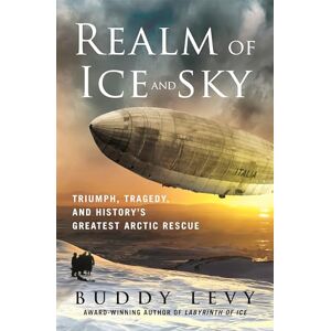 Levy, Buddy Realm of Ice and Sky: Triumph, Tragedy, and History's Greatest Arctic Rescue Levy, Buddy Realm of Ice and Sky: Triumph, Tragedy, and History's Greatest Arctic Rescue