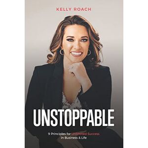Roach, Kelly Unstoppable: 9 Principles For Unlimited Success In Business & Life Roach, Kelly Unstoppable: 9 Principles For Unlimited Success In Business & Life