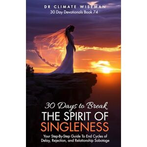 Wiseman, Dr Climate 30 Days to Break the Spirit of Singleness: Your Step-By-Step Guide To End Cycles of Delay, Rejection, and Relationship Sabotage (30 Day Devotionals) Wiseman, Dr Climate 30 Days to Break the Spirit of Singleness: Your Step-By-Step Guide To End Cycles of Delay, Rejection, and Relationship Sabotage (30 Day Devotionals)