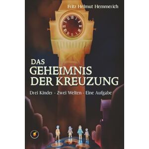 Hemmerich, Fritz Helmut Das Geheimnis der Kreuzung: Drei Kinder.Zwei Welten.Eine Aufgabe Hemmerich, Fritz Helmut Das Geheimnis der Kreuzung: Drei Kinder.Zwei Welten.Eine Aufgabe