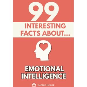 House, Sapere 99 Interesting Facts about Emotional Intelligence: Discover the most surprising facts, data and secrets about the emotional mind and the invisible power of emotions House, Sapere 99 Interesting Facts about Emotional Intelligence: Discover the most surprising facts, data and secrets about the emotional mind and the invisible power of emotions