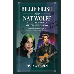 Orben, Eisha A Billie Eilish and Nat Wolff: A Dual Biography of Art, Love, and Stardom: An Unauthorized Biography of Stardom, Art, and Unexpected Romance Orben, Eisha A Billie Eilish and Nat Wolff: A Dual Biography of Art, Love, and Stardom: An Unauthorized Biography of Stardom, Art, and Unexpected Romance