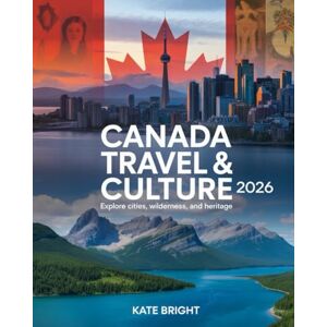 Bright, Kate Canada Travel & Culture 2026: Explore Cities, Wilderness, and Heritage Bright, Kate Canada Travel & Culture 2026: Explore Cities, Wilderness, and Heritage