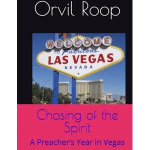 Roop, Orvil Chasing of the Spirit: A Preacher’s Year in Vegas Roop, Orvil Chasing of the Spirit: A Preacher’s Year in Vegas