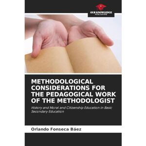 Fonseca Báez, Orlando Methodological Considerations for the Pedagogical Work of the Methodologist: History and Moral and Citizenship Education in Basic Secondary Education Fonseca Báez, Orlando Methodological Considerations for the Pedagogical Work of the Methodologist: History and Moral and Citizenship Education in Basic Secondary Education