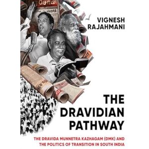 Rajahmani, Vignesh The Dravidian Pathway: The Dravida Munnetra Kazhagam (DMK) and the Politics of Transition in South India Rajahmani, Vignesh The Dravidian Pathway: The Dravida Munnetra Kazhagam (DMK) and the Politics of Transition in South India