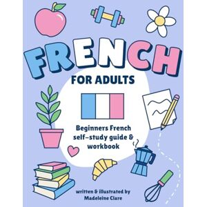 Clare, Miss Madeleine Beginners French Self-Study and Workbook for Adults: Illustrated Learning Book Clare, Miss Madeleine Beginners French Self-Study and Workbook for Adults: Illustrated Learning Book