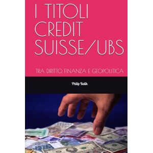 Balik, Philip I TITOLI CREDIT SUISSE/UBS: TRA DIRITTO, FINANZA E GEOPOLITICA Balik, Philip I TITOLI CREDIT SUISSE/UBS: TRA DIRITTO, FINANZA E GEOPOLITICA