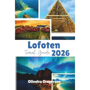 Gregersen, Oliveira Lofoten Travel Guide 2026: Arctic Landscapes, Coastal Adventures, and Northern Lights Gregersen, Oliveira Lofoten Travel Guide 2026: Arctic Landscapes, Coastal Adventures, and Northern Lights