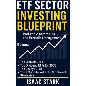 Stark, Isaac ETF Sector Investing Blueprint: Profitable Strategies and Portfolio Management: How to Build Wealth with ETFs Using News, Signals, Sector Trends, and Step-by-Step Systems Stark, Isaac ETF Sector Investing Blueprint: Profitable Strategies and Portfolio Management: How to Build Wealth with ETFs Using News, Signals, Sector Trends, and Step-by-Step Systems