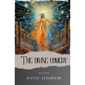 Alighieri, Dante The divine comedy: Unveiling the Divine Comedy. A Soul's Redemption through Dante's Epic Journey. The Original Classic (annotated) Alighieri, Dante The divine comedy: Unveiling the Divine Comedy. A Soul's Redemption through Dante's Epic Journey. The Original Classic (annotated)