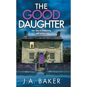 Baker, J A The Good Daughter: A gripping, addictive, psychological thriller from J A Baker for 2025 Baker, J A The Good Daughter: A gripping, addictive, psychological thriller from J A Baker for 2025