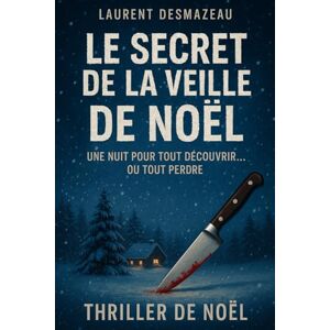 Desmazeau, Laurent LE SECRET DE LA VEILLE DE NOËL: UNE NUIT POUR TOUT DÉCOUVRIR… OU TOUT PERDRE (Livres de Noël /Romance, Drame et Thriller) Desmazeau, Laurent LE SECRET DE LA VEILLE DE NOËL: UNE NUIT POUR TOUT DÉCOUVRIR… OU TOUT PERDRE (Livres de Noël /Romance, Drame et Thriller)