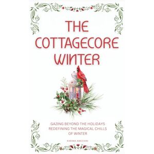 Ameziani, Karima The Cottagecore Winter: Embracing Nature's Tranquility During Winter (The Cottagecore Seasons) Ameziani, Karima The Cottagecore Winter: Embracing Nature's Tranquility During Winter (The Cottagecore Seasons)