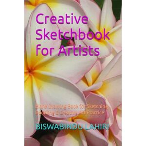 LAHIRI, MR. BISWABINDU Creative Sketchbook for Artists: Blank Drawing Book for Sketching, Doodling & Creative Art Practice LAHIRI, MR. BISWABINDU Creative Sketchbook for Artists: Blank Drawing Book for Sketching, Doodling & Creative Art Practice
