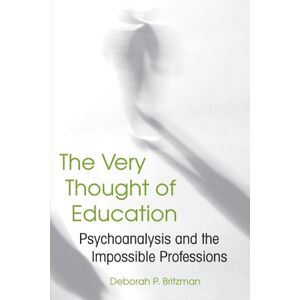 Britzman, Deborah P. The Very Thought of Education: Psychoanalysis and the Impossible Professions Britzman, Deborah P. The Very Thought of Education: Psychoanalysis and the Impossible Professions