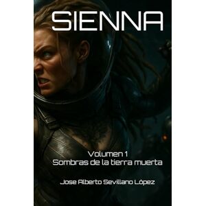 Sevillano López, Jose Alberto Sienna: Volumen 1 Sombras de la tierra muerta Sevillano López, Jose Alberto Sienna: Volumen 1 Sombras de la tierra muerta