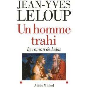 Leloup, Jean-Yves Un homme trahi: Le roman de Judas Leloup, Jean-Yves Un homme trahi: Le roman de Judas