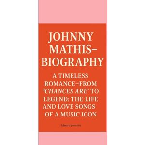 Persons, Edward JOHNNY MATHIS-BIOGRAPHY: A TIMELESS ROMANCE-FROM “CHANCES ARE” TO LEGEND: THE LIFE AND LOVE SONGS OF A MUSIC ICON Persons, Edward JOHNNY MATHIS-BIOGRAPHY: A TIMELESS ROMANCE-FROM “CHANCES ARE” TO LEGEND: THE LIFE AND LOVE SONGS OF A MUSIC ICON