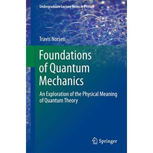 Norsen, Travis Foundations of Quantum Mechanics: An Exploration of the Physical Meaning of Quantum Theory (Undergraduate Lecture Notes in Physics) Norsen, Travis Foundations of Quantum Mechanics: An Exploration of the Physical Meaning of Quantum Theory (Undergraduate Lecture Notes in Physics)