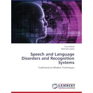 Kakad, Vinay Speech and Language Disorders and Recognition Systems: Traditional to Modern Techniques Kakad, Vinay Speech and Language Disorders and Recognition Systems: Traditional to Modern Techniques