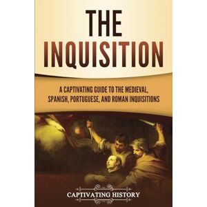 History, Captivating The Inquisition: A Captivating Guide to the Medieval, Spanish, Portuguese, and Roman Inquisitions (The Medieval Period) History, Captivating The Inquisition: A Captivating Guide to the Medieval, Spanish, Portuguese, and Roman Inquisitions (The Medieval Period)
